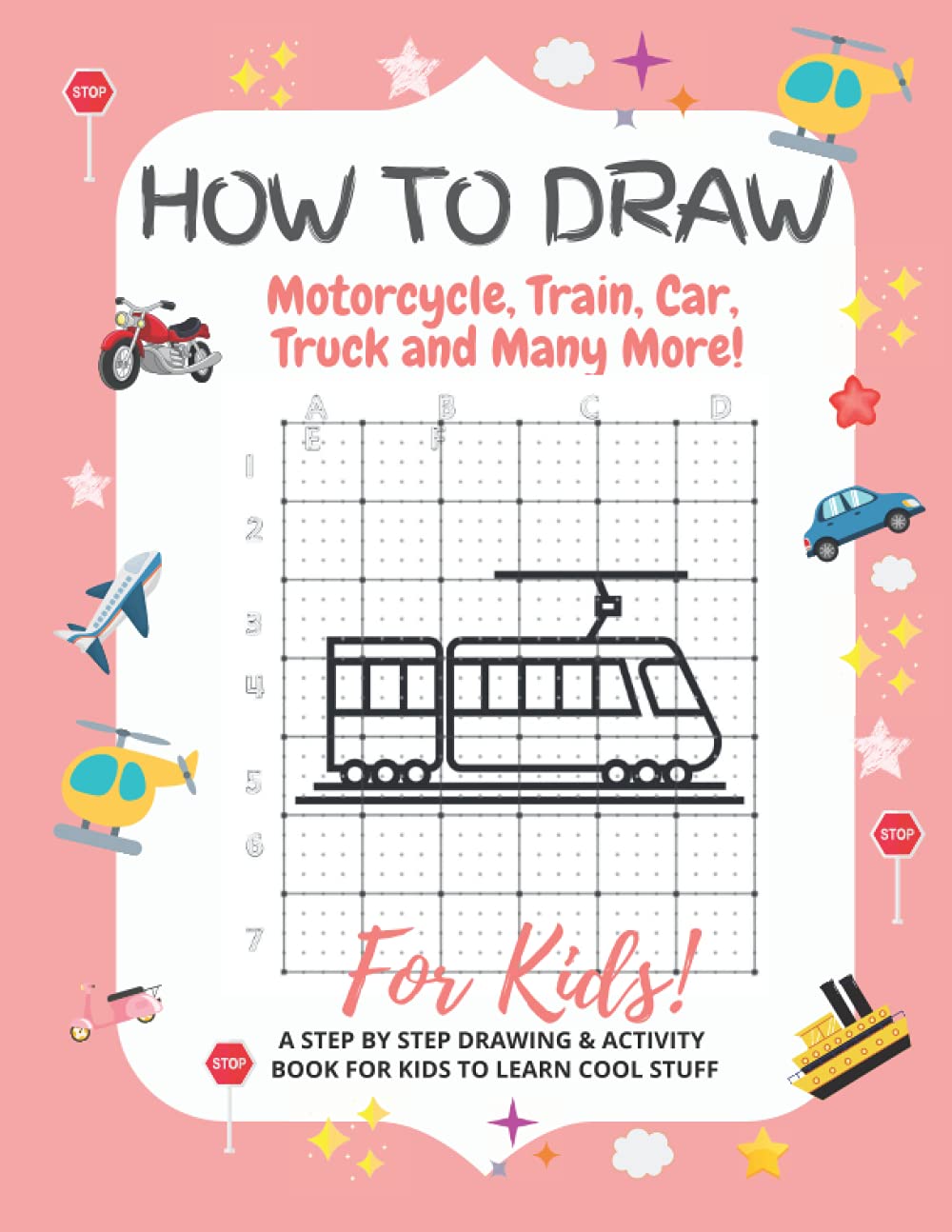 How to Draw Motorcycles, Train, Car, Truck, andd Many More!:: A Step-by-Step Drawing and Activity Book for Kids to Learn to Draw Cute Stuff
