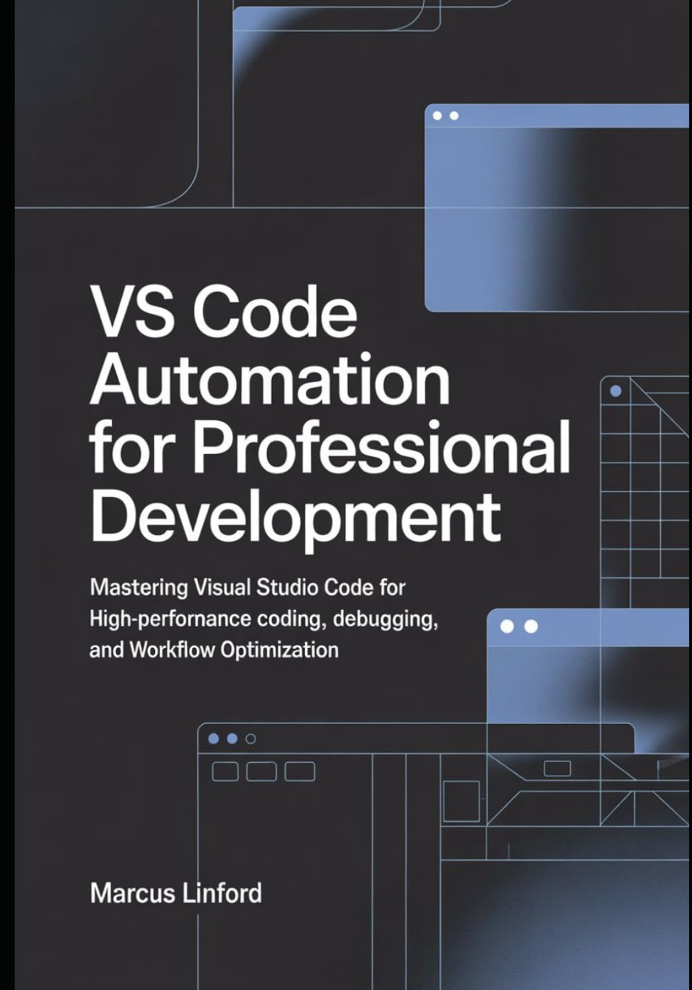 VS Code Automation for Professional Development: Mastering Visual Studio Code for High-Performance Coding, Debugging, and Workflow Optimization: 2 (The Modern Developer Workflow Series)