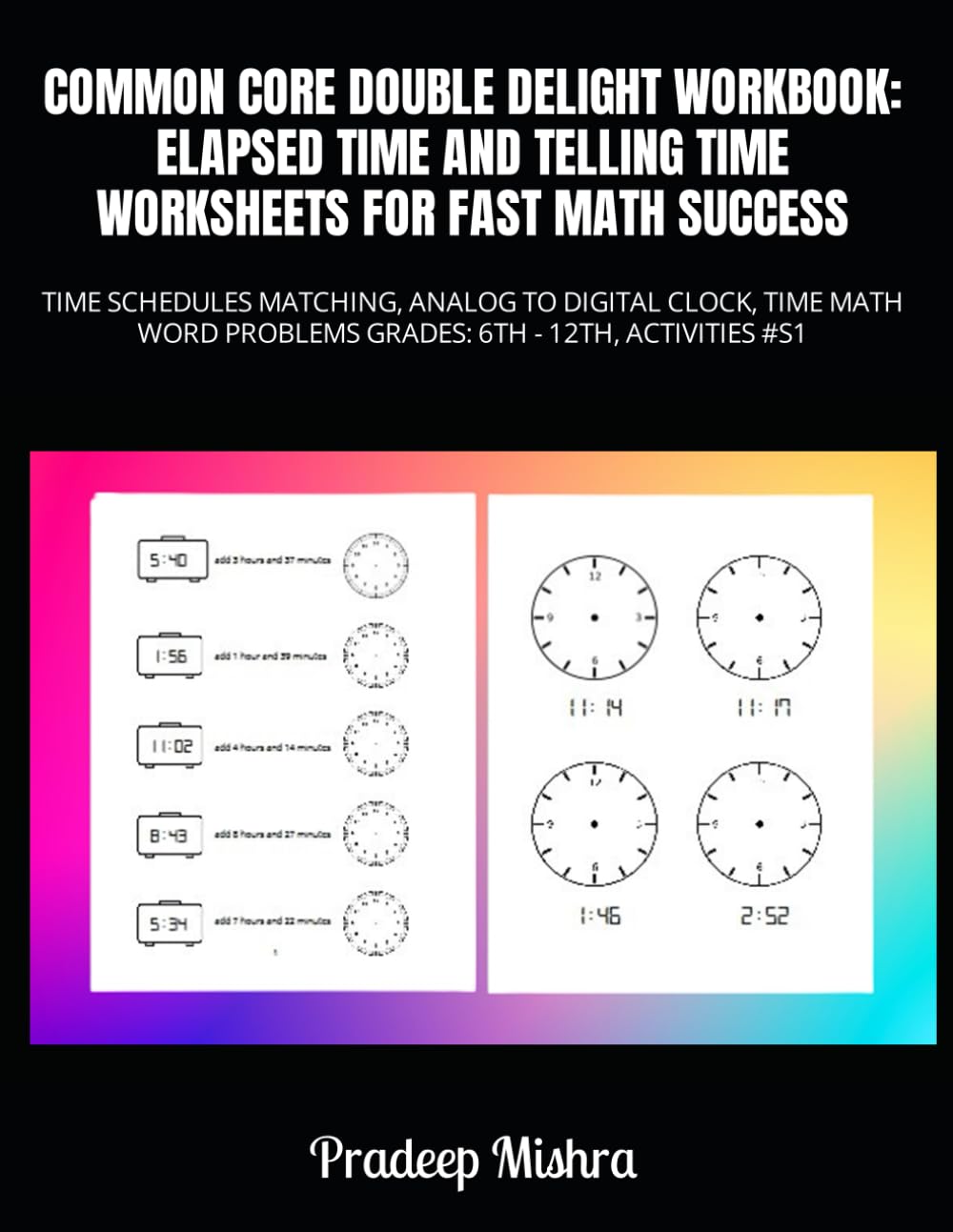 COMMON CORE DOUBLE DELIGHT WORKBOOK: ELAPSED TIME AND TELLING TIME WORKSHEETS FOR FAST MATH SUCCESS: TIME SCHEDULES MATCHING, ANALOG TO DIGITAL CLOCK, ... PROBLEMS GRADES: 6TH - 12TH, ACTIVITIES #S1