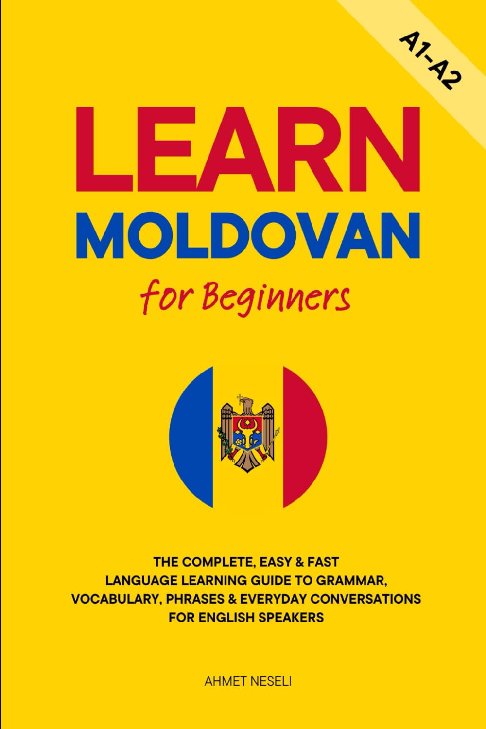 Learn Moldovan for Beginners: The Complete, Easy & Fast Language Learning Guide to Grammar, Vocabulary, Phrases & Everyday Conversations for English Speakers