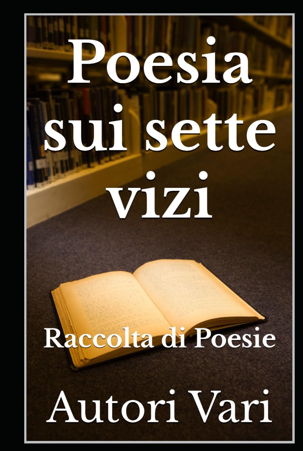 Poesia sui sette vizi: Raccolta di Poesie (Libri e Ebooks da due mondi dimenticati. L'Altro e della Realtà.)