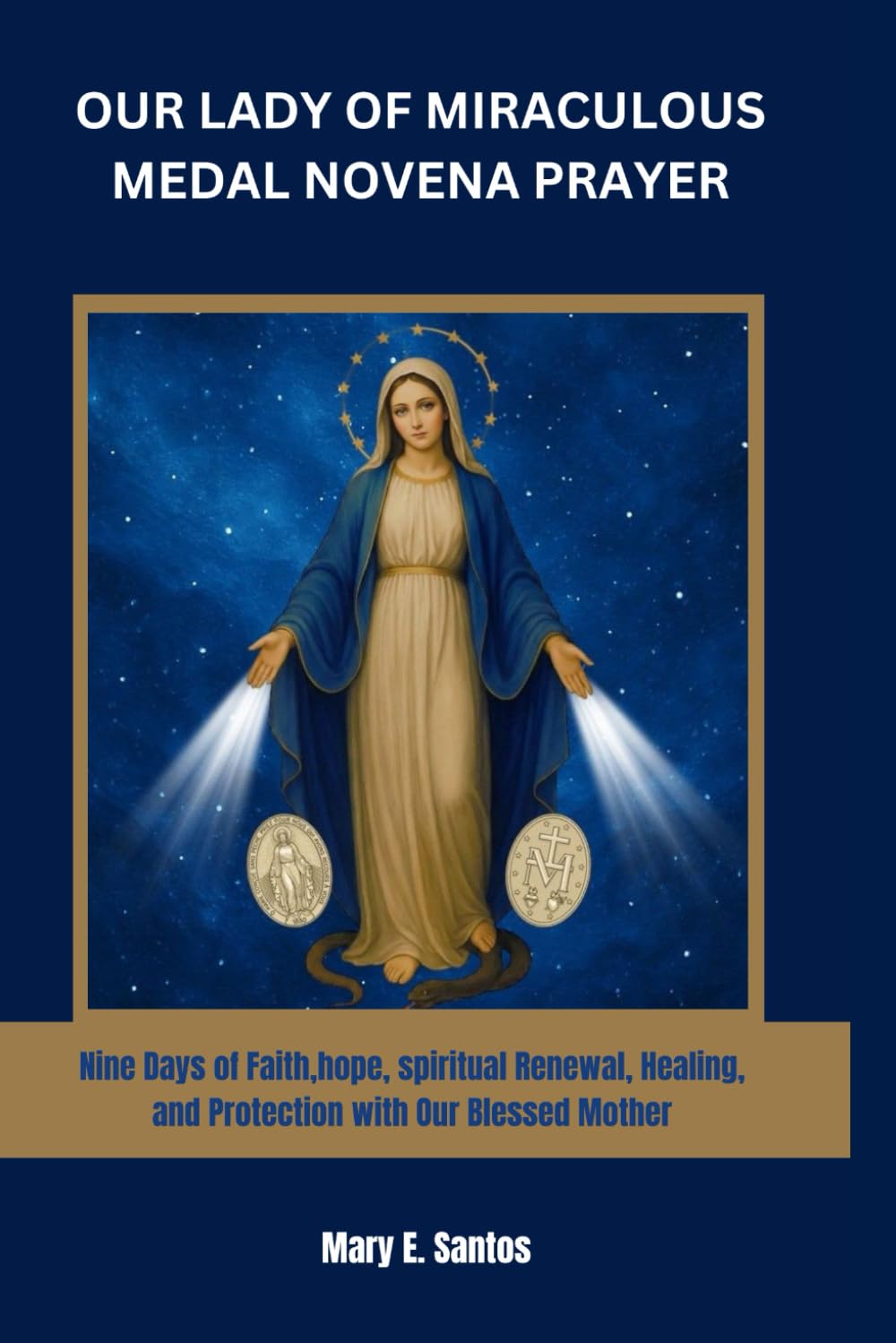 OUR LADY OF MIRACULOUS MEDAL NOVENA PRAYER: Nine Days of Faith,hope, spiritual Renewal, Healing, and Protection with Our Blessed Mother