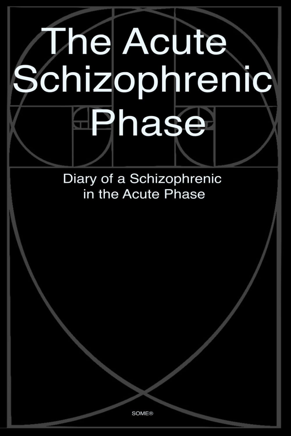 The Acute Schizophrenic Phase: Diary of a Schizophrenic in the Acute Phase (SOME® ARCHIVE SERIES)