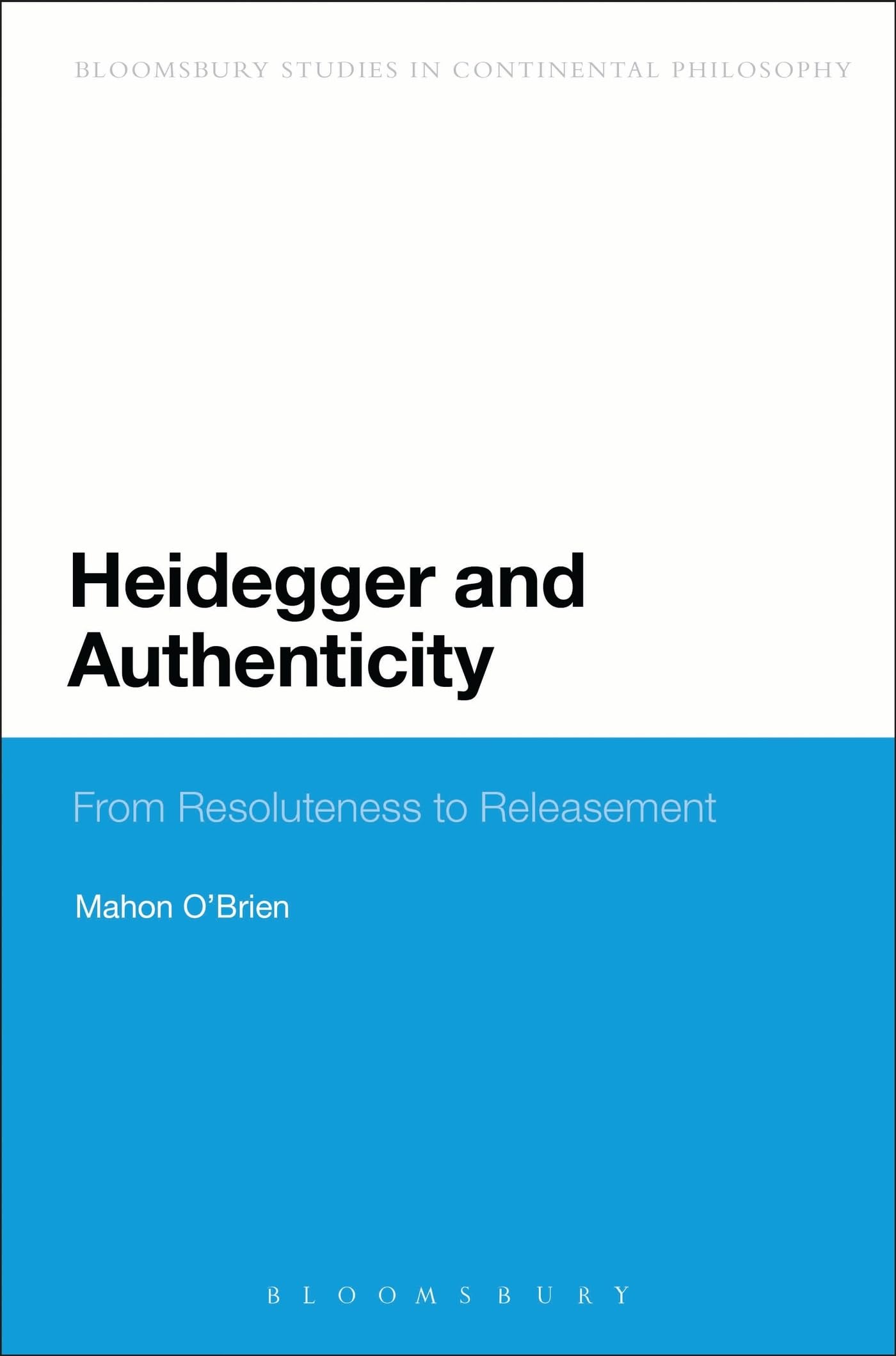 Heidegger and Authenticity: From Resoluteness To Releasement (Bloomsbury Studies in Continental Philosophy)