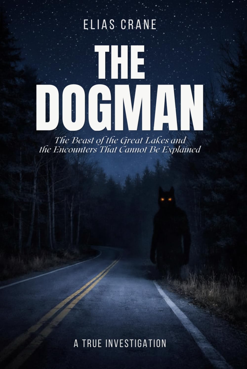 The Dogman: The Beast of the Great Lakes and the Encounters That Cannot Be Explained