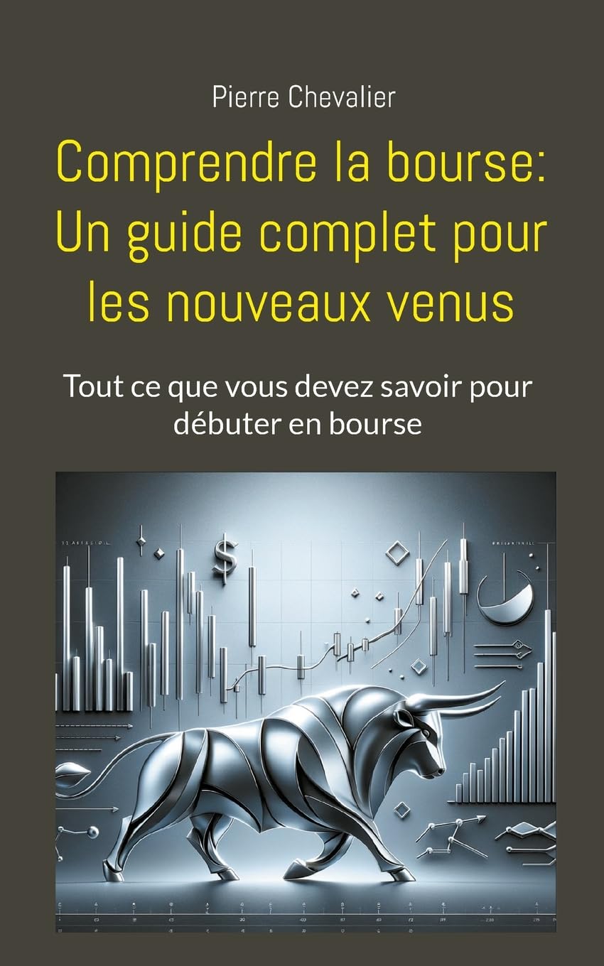 Comprendre la bourse: Un guide complet pour les nouveaux venus: Tout ce que vous devez savoir pour débuter en bourse