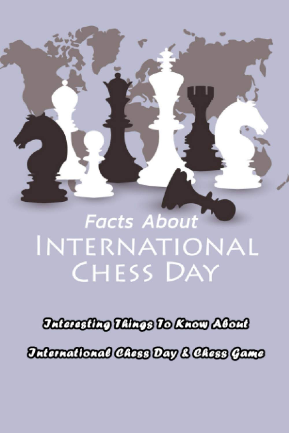 Facts About International Chess Day: Interesting Things To Know About International Chess Day & Chess Game: International Chess Day Book