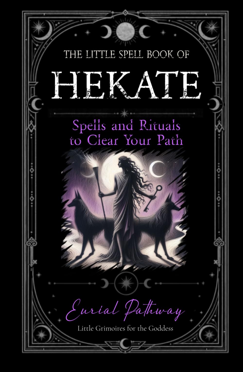 The Little Spell Book of Hekate: Spells and Rituals to Clear Your Path