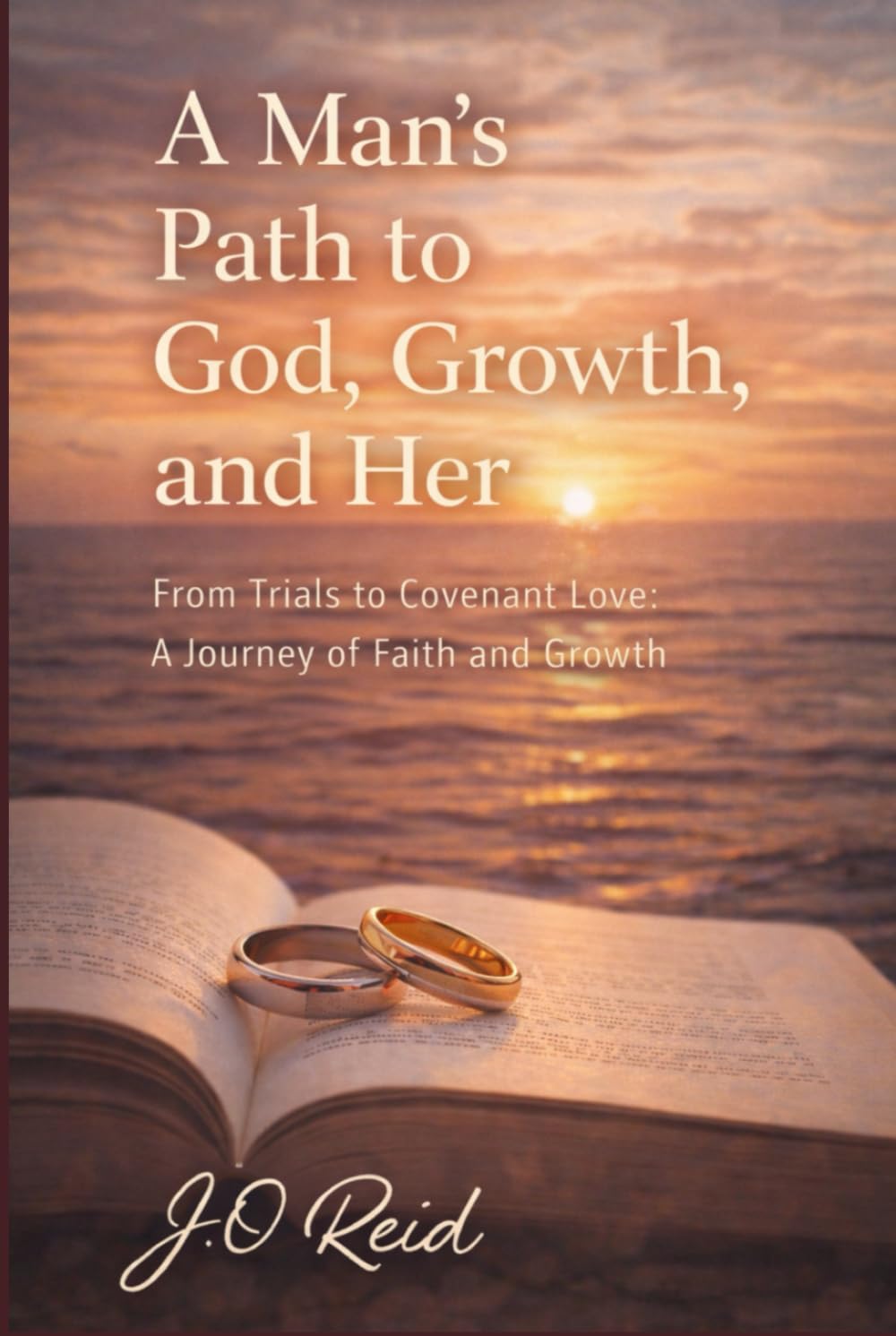 A Man’s Path to God, Growth, and Her: From Trials to Covenant Love: A Journey of Faith and Growth