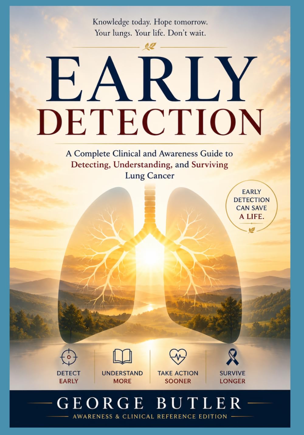 Early Detection: A Complete Clinical and Awareness Guide to Detecting, Understanding, and Surviving Lung Cancer