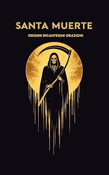 Santa Muerte Origini, Incantesimi, Orazioni. La patrona dei narcos, delle prostitute, dei detenuti e della gente comune.