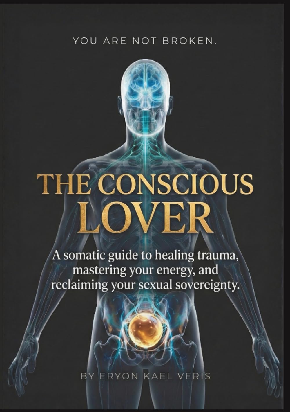 The Conscious Lover: A Somatic Guide to Healing Trauma, Mastering Your Energy, and Reclaiming Your Sexual Sovereignty.