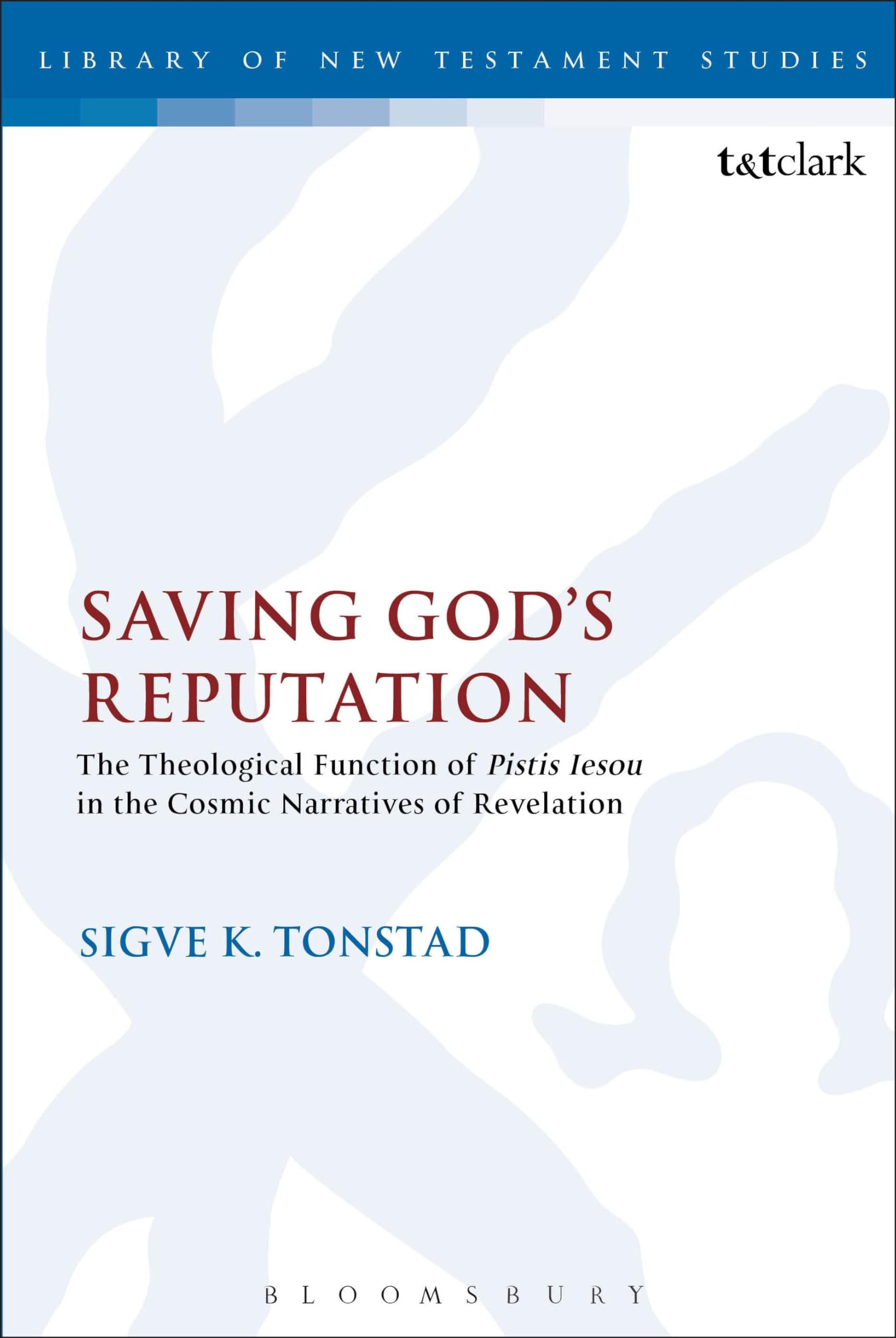 Saving God's Reputation: The Theological Function Of Pistis Iesou In The Cosmic Narratives Of Revelation (The Library of New Testament Studies)