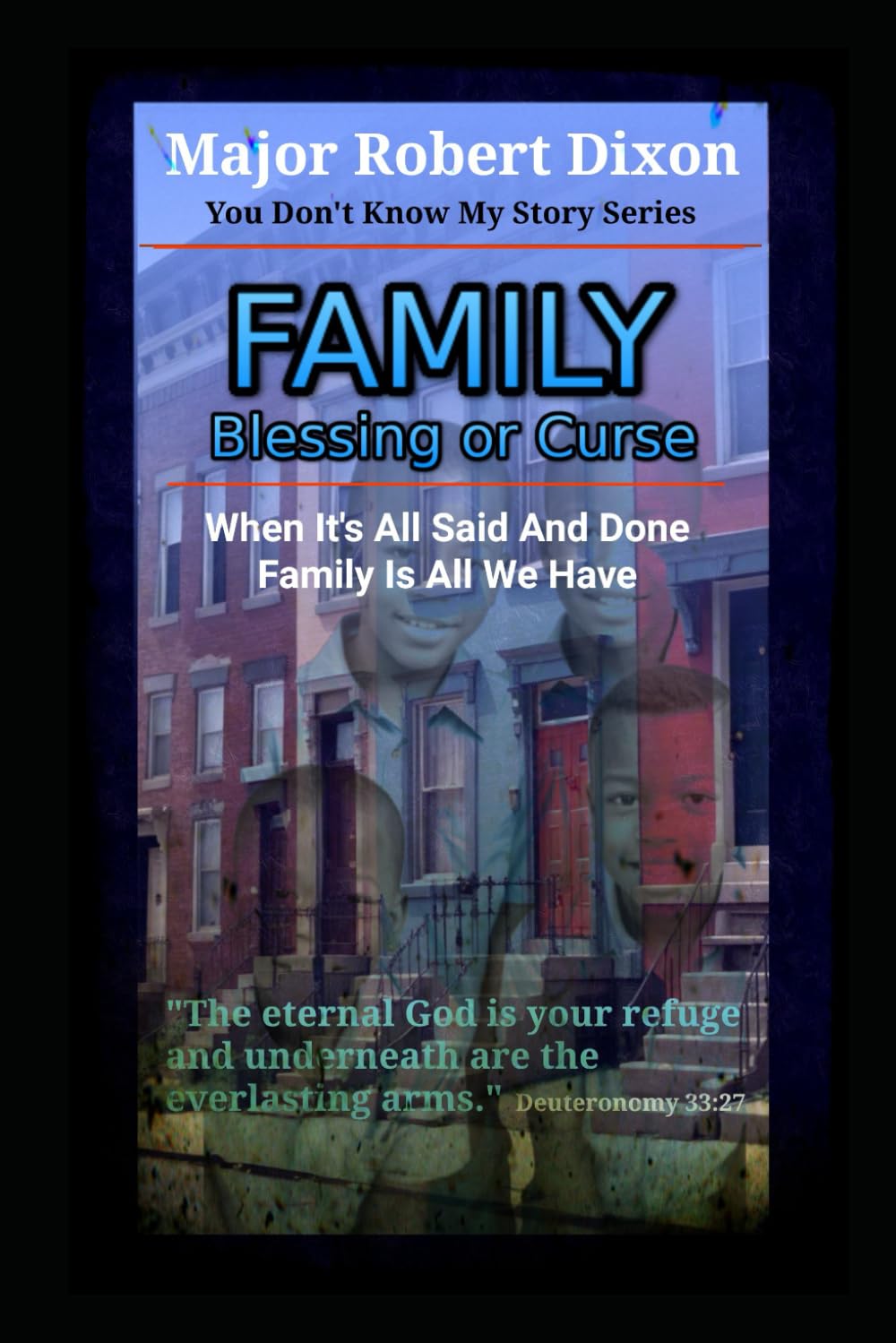 Family Blessing or Curse: When It's All Said and Done Family Is All We Have (You Don't Know My Story)