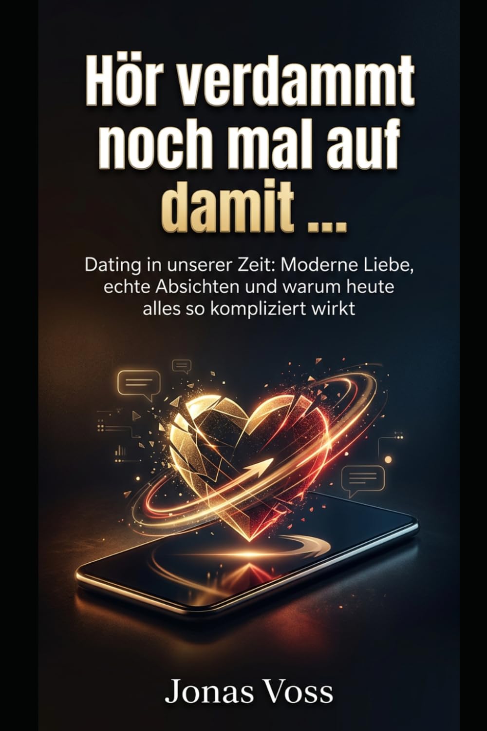 HÖR VERDAMMT NOCHMAL AUF DAMIT...: Dating in unserer Zeit: Moderne Liebe, echte Absichten und warum alles so kompliziert wirkt