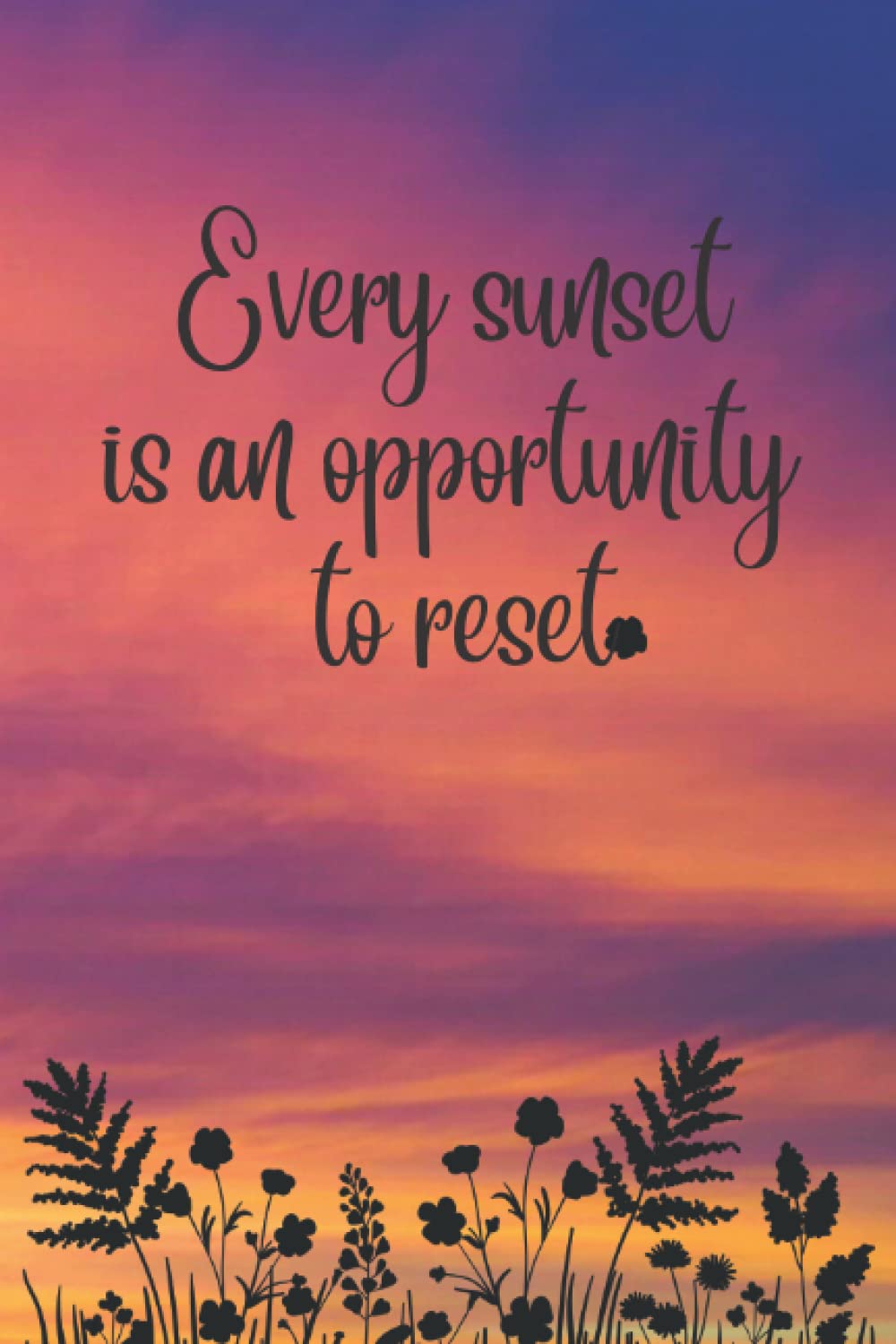 "EVERY SUNSET IS AN OPPORTUNITY TO RESET": Sunset Notebook/ Journal/ Diary for writing and note taking/ 6" x 9" , 120 Blank lined pages.
