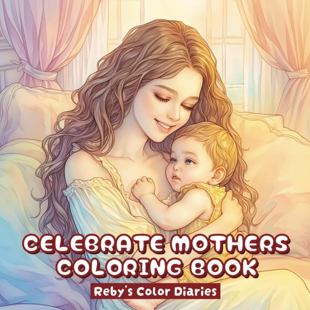 Celebrate Mothers Coloring Book: Celebrating the Heart of the Family, One Page at a Time