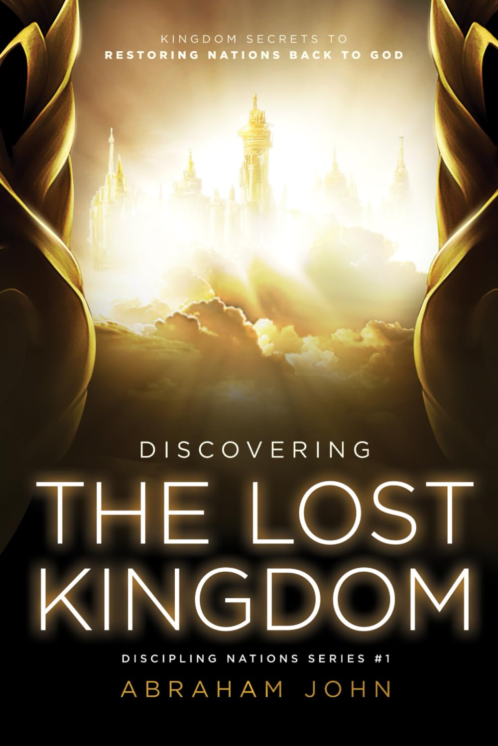 Discovering the Lost the Kingdom: Kingdom Secrets to Restoring Nations Back to God (Discipling Nations Series)