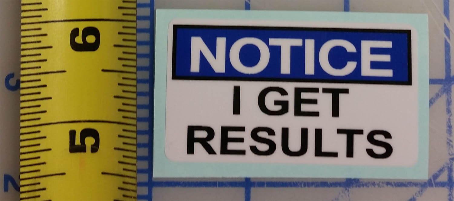 Notice, I Get Results, 1.4" High X 2.5" Wide Humorous, Funny, Carpenter, Vinyl Decal, IMakeDecalsforYou,Hard Hat Vinyl Decal car Sticker