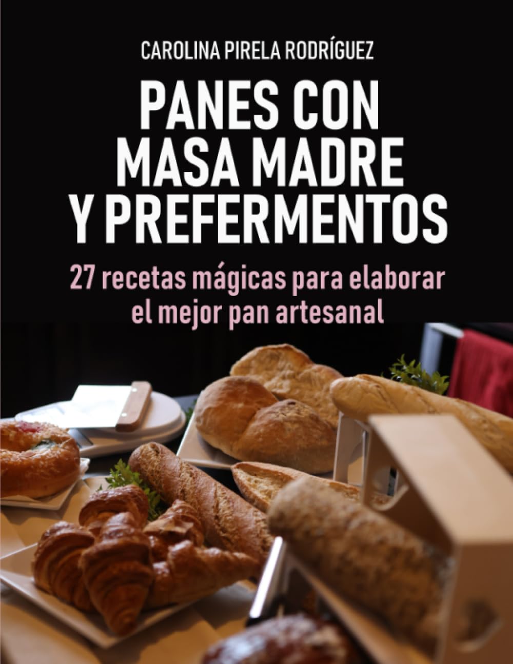 Panes con Masa Madre y Prefermentos: 27 Recetas Mágicas para hornear el mejor pan artesanal