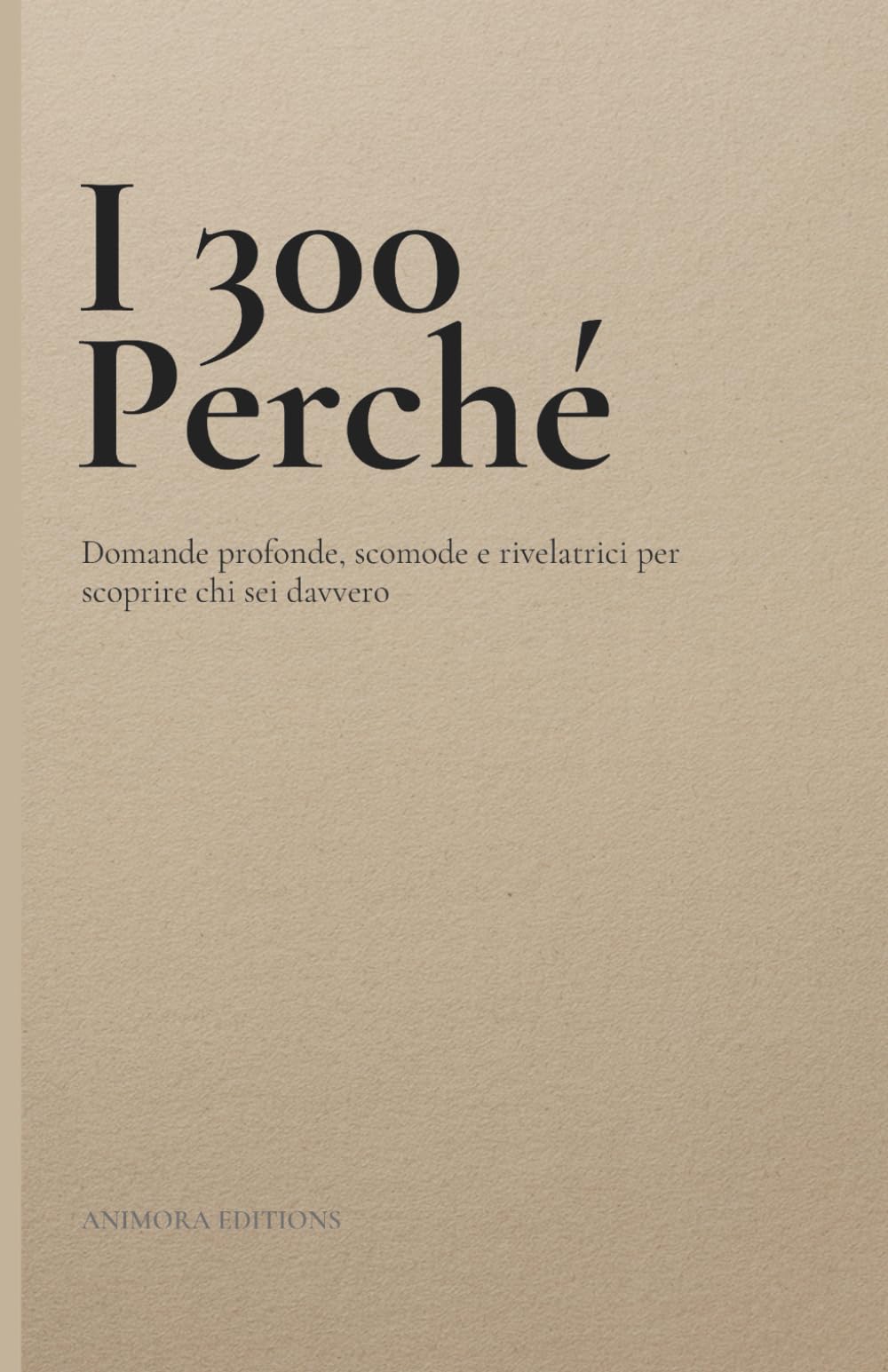 I 300 Perché: Domande profonde, scomode e rivelatrici per scoprire chi sei davvero