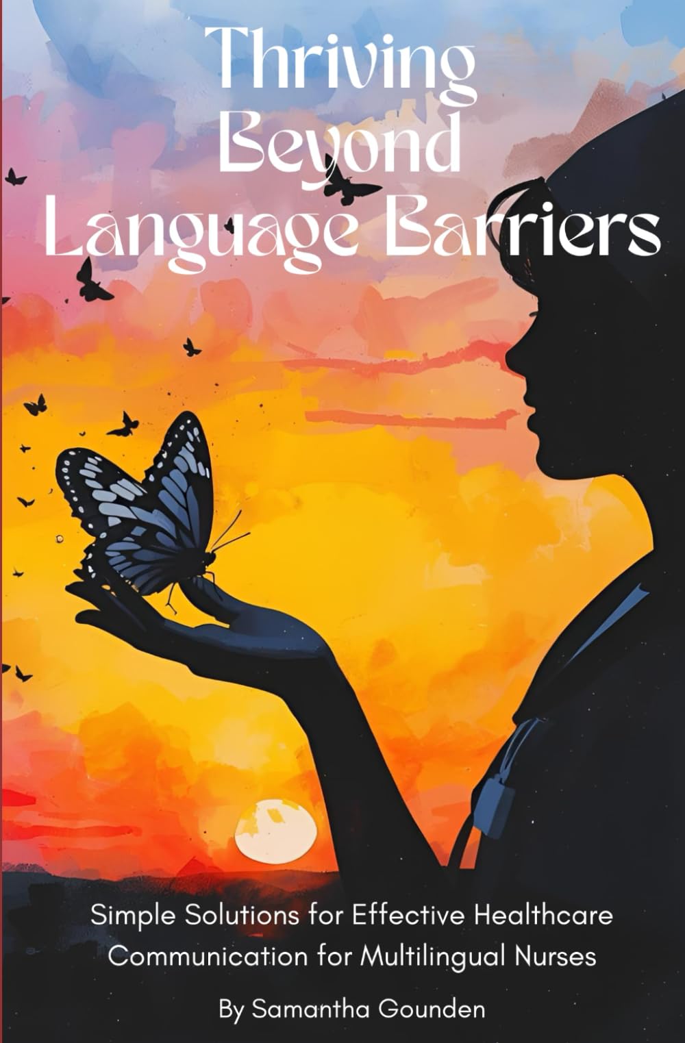 Thriving Beyond Language Barriers: Simple Solutions for Effective Healthcare Communication for Multilingual Nurses