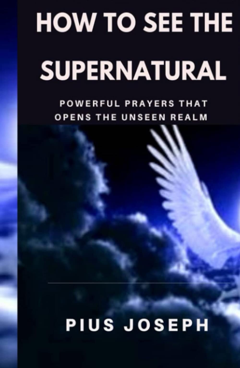 How to see the Supernatural: Powerful Prayers that opens the Unseen Realm