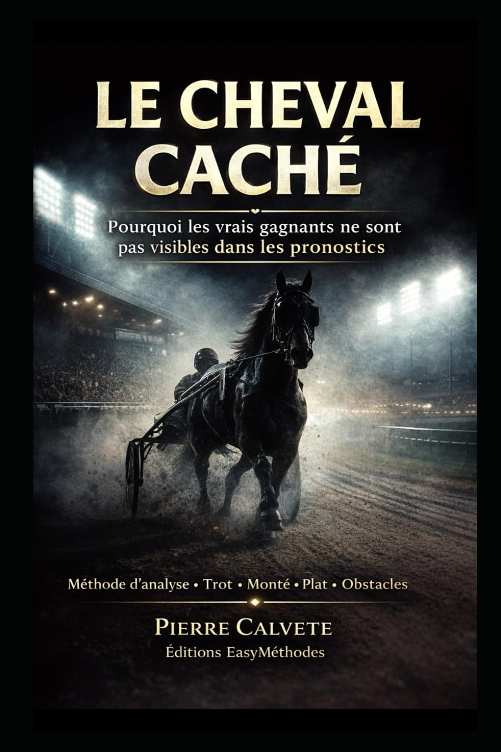 LE CHEVAL CACHÉ: Pourquoi les vrais gagnants ne sont pas visibles dans les pronostics (Méthodes Paris Hippiques)