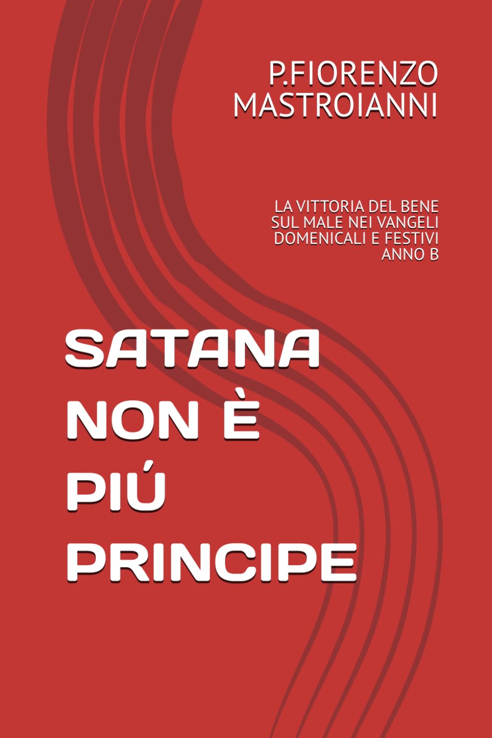 SATANA NON È PIÚ PRINCIPE: LA VITTORIA DEL BENE SUL MALE NEI VANGELI DOMENICALI E FESTIVI ANNO B