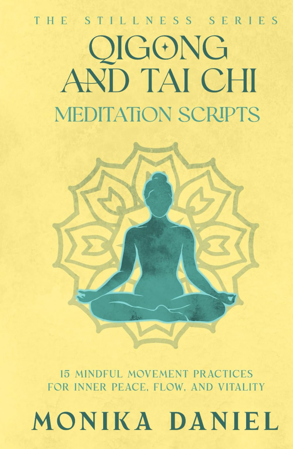 Qigong and Tai Chi Meditation Scripts: 15 Mindful Movement Practices for Inner Peace, Flow, and Vitality (The Stillness Series)