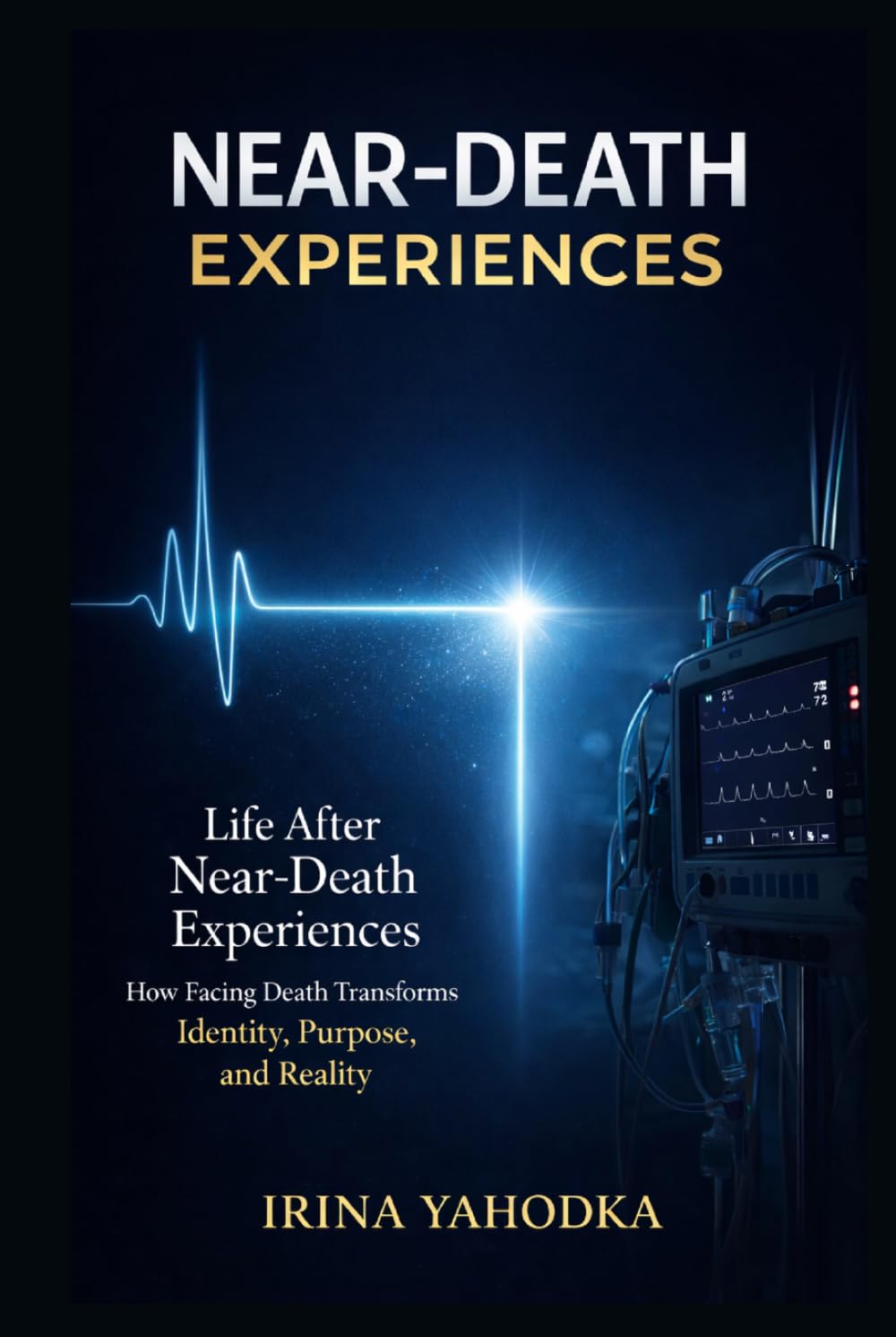 Life After Near-Death Experiences: How Facing Death Transforms Identity, Purpose, and Reality (Beyond Death: The Near-Death Experience Series)