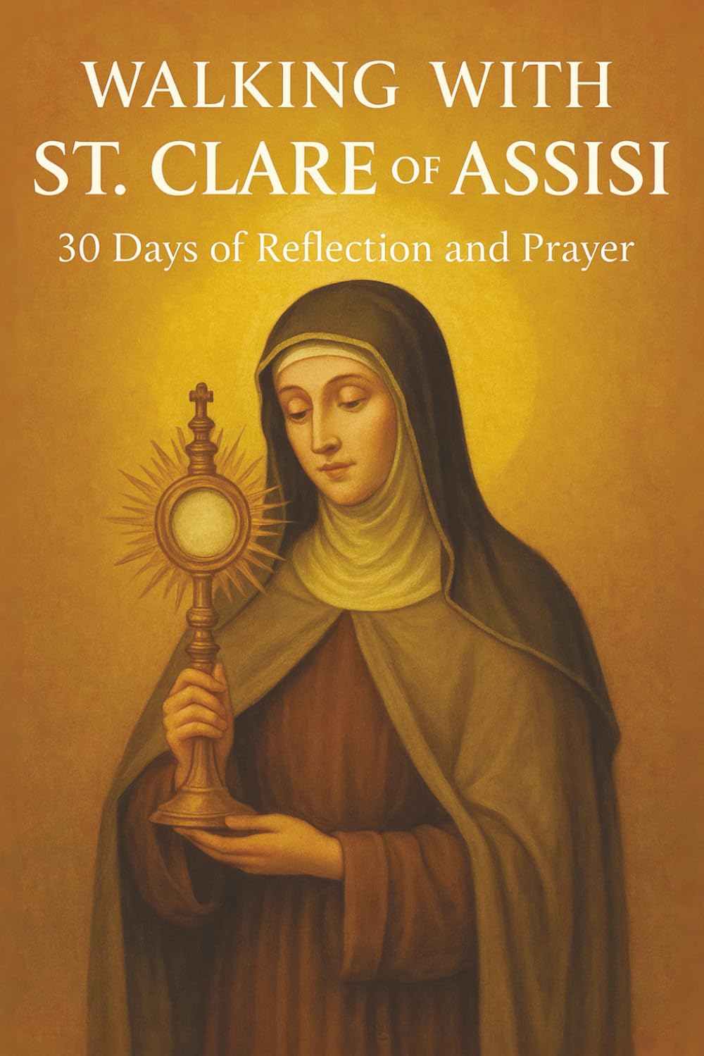 Walking with St. Clare of Assisi: 30 Days of Reflection and Prayer (Walking With Saints: 30-Day Devotionals)