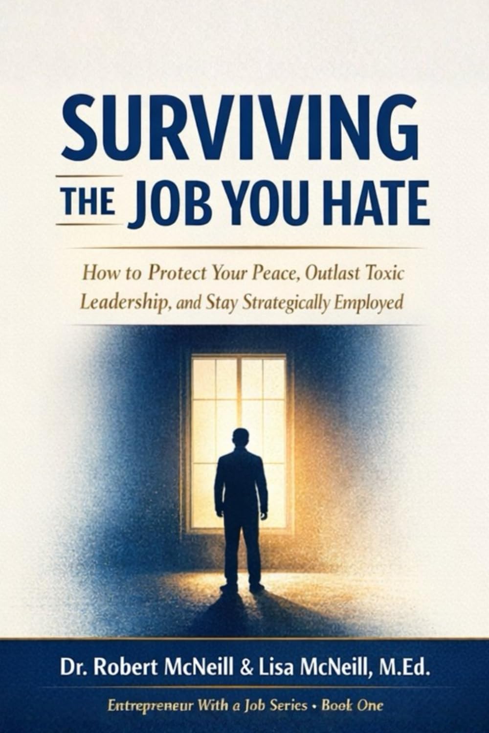 Surviving the Job You Hate: How to Protect Your Peace, Outlast Toxic Leadership, and Stay Strategically Employed