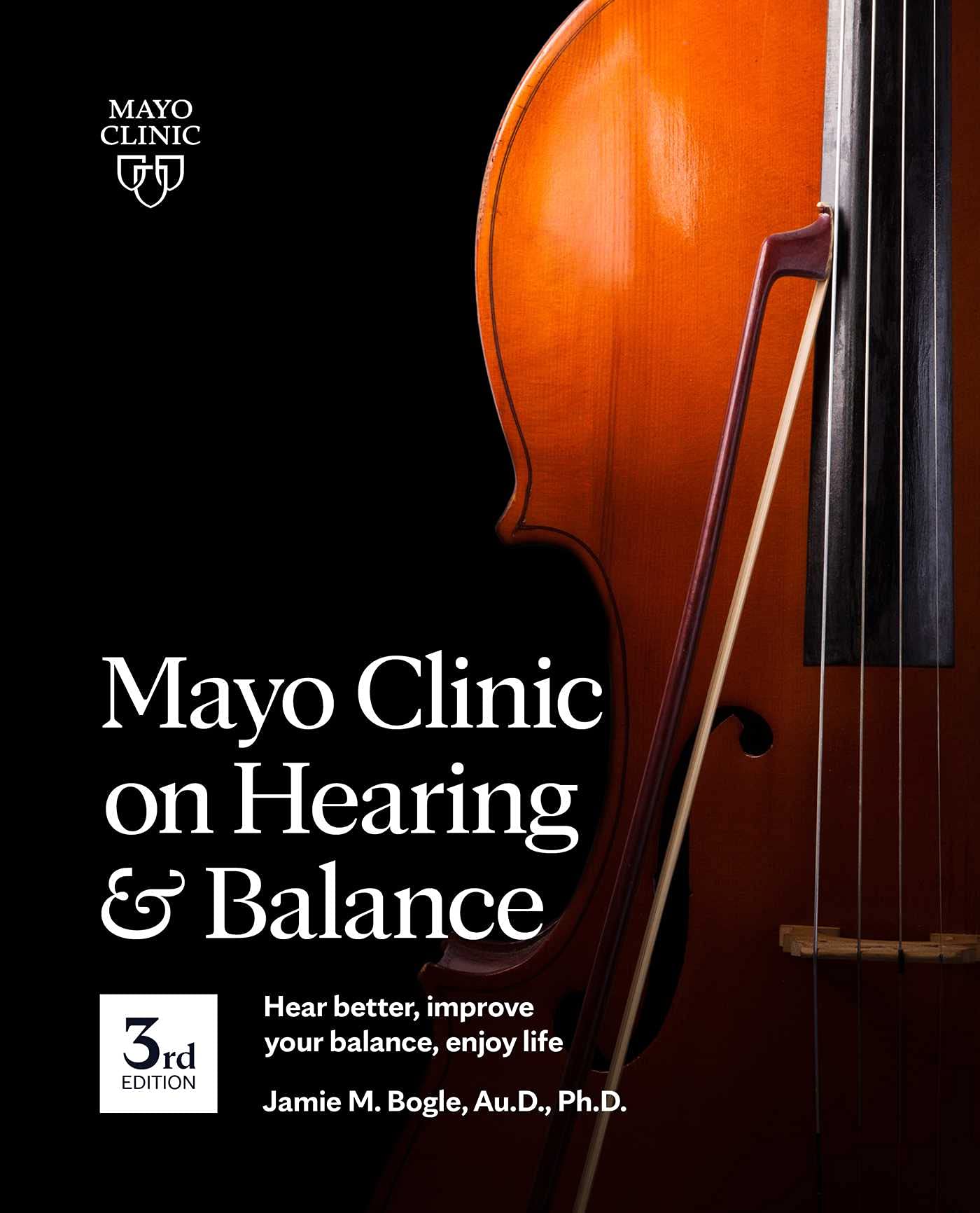 Mayo Clinic On Hearing And Balance, 3rd Edition: Hear Better, Improve Your Balance, Enjoy Life