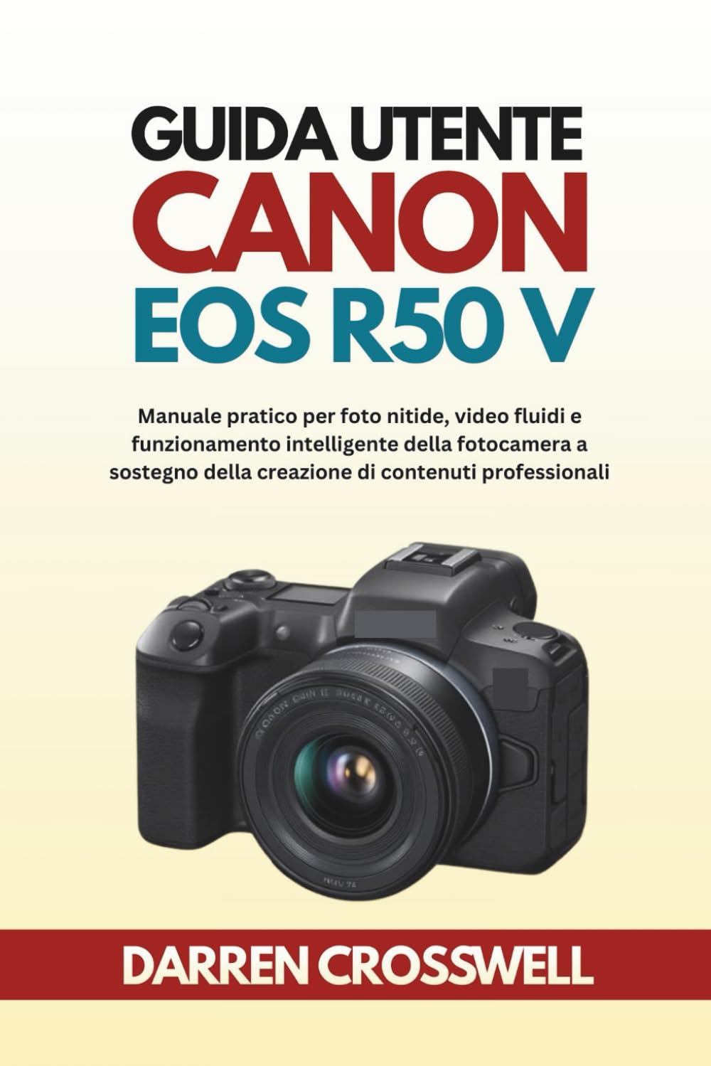 Guida utente Canon EOS R50 V: Manuale pratico per foto nitide, video fluidi e funzionamento intelligente della fotocamera a sostegno della creazione di contenuti professionali
