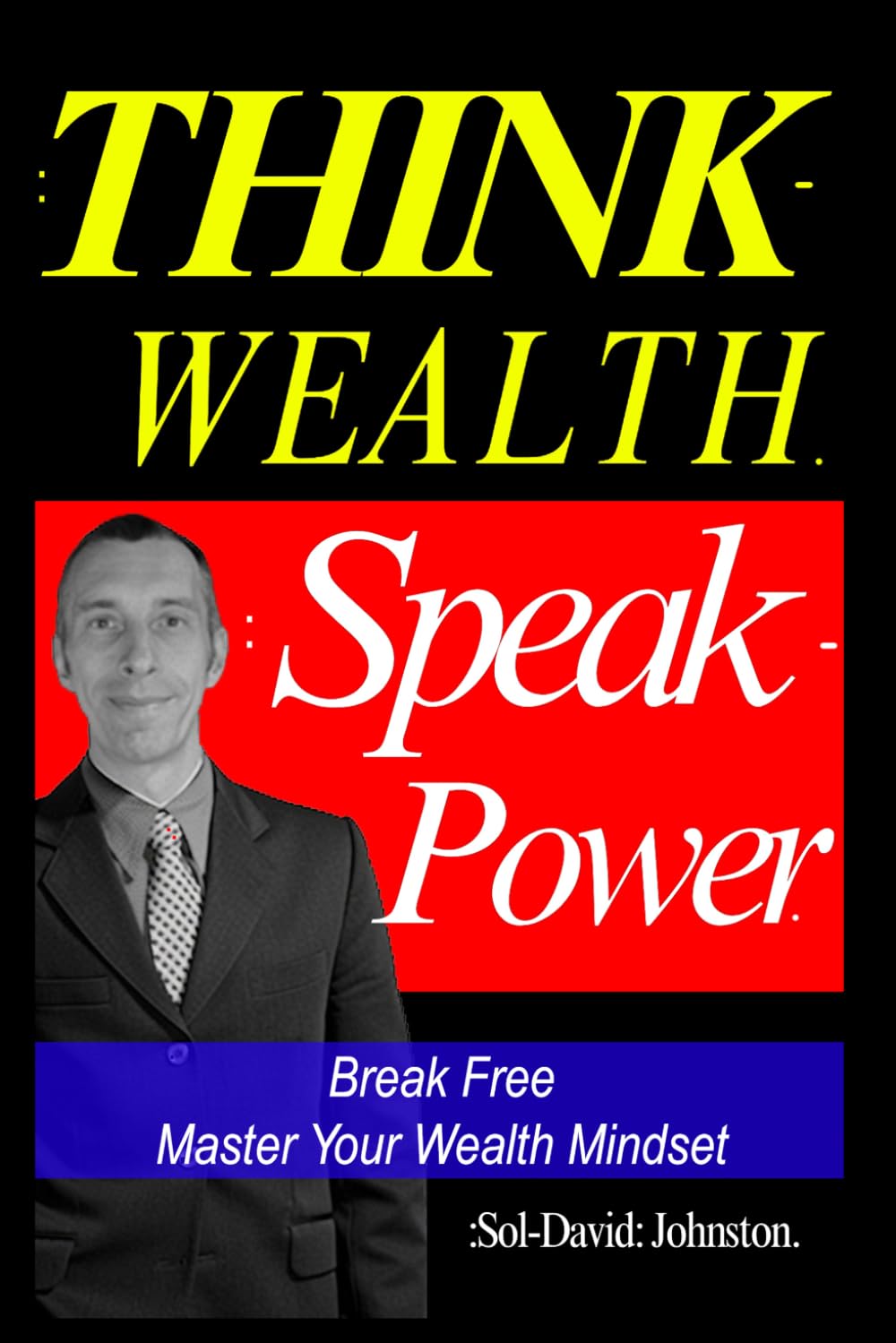 Think Wealth Speak Power: Break Free. Master Your Wealth Mindset.