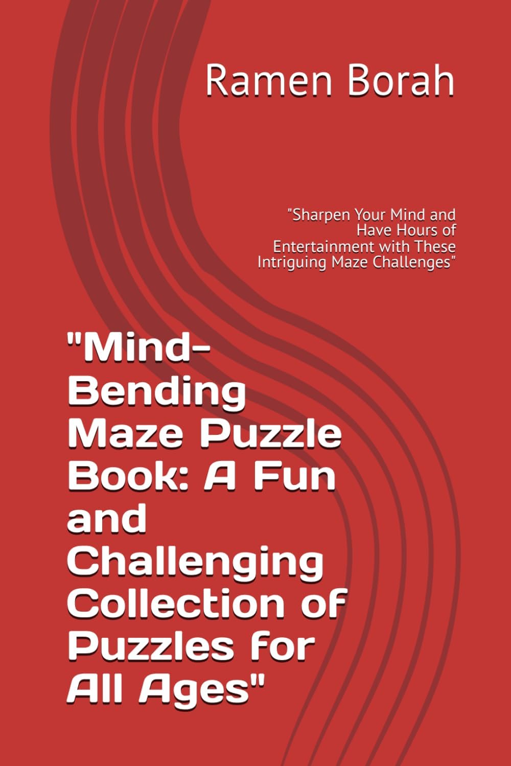 "Mind-Bending Maze Puzzle Book: A Fun and Challenging Collection of Puzzles for All Ages": "Sharpen Your Mind and Have Hours of Entertainment with These Intriguing Maze Challenges"
