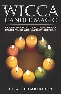 Wicca Candle Magic: A Beginner’s Guide to Practicing Wiccan Candle Magic, with Simple Candle Spells (Wicca Magic)