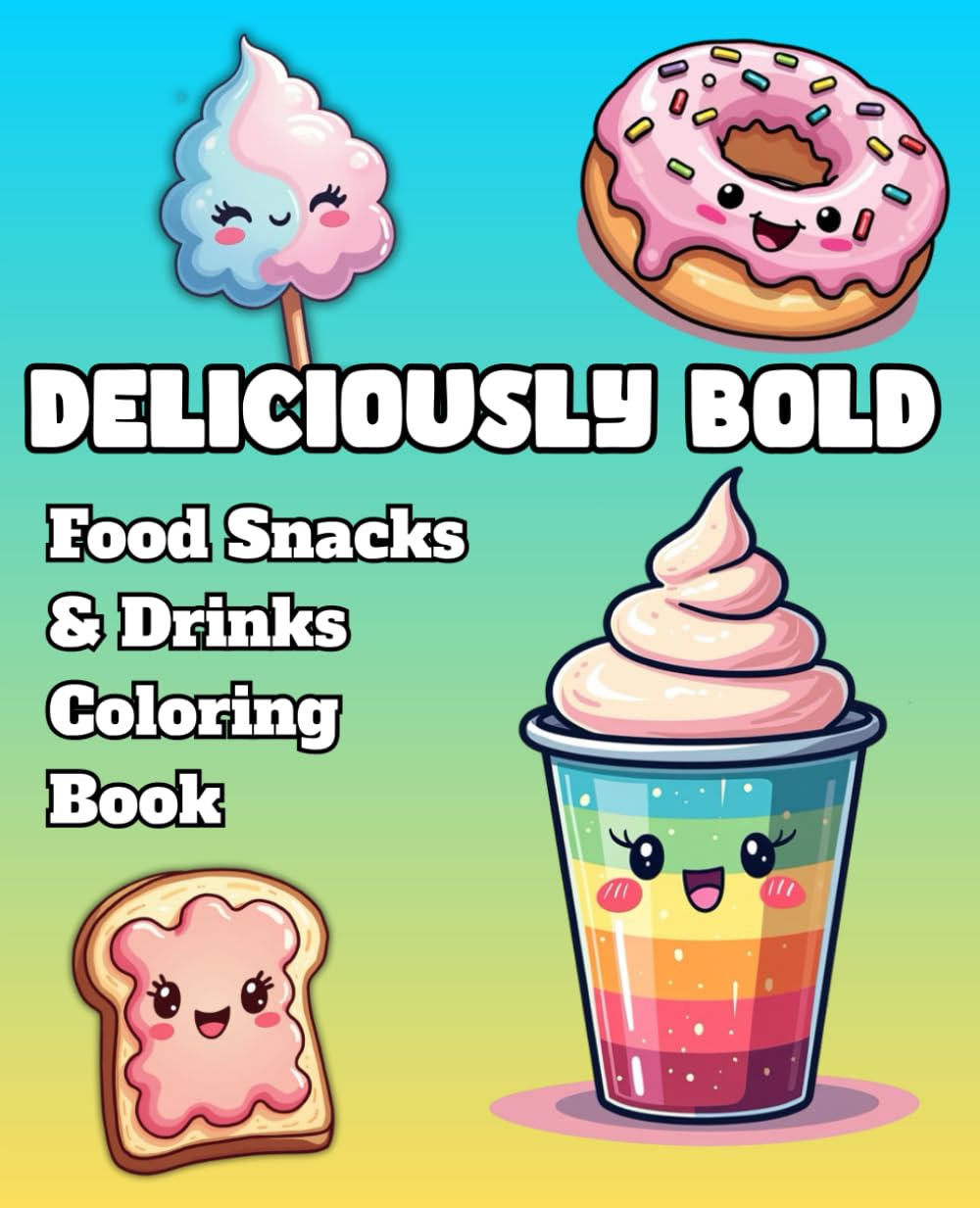 Deliciously Bold: Food Snacks & Drinks Coloring Book: A Signature Collection of Big, Simple & Bold Designs Featuring Cute Foods, Desserts, Beverages, Fruits and Tasty Treats for Adults, Kids & Seniors