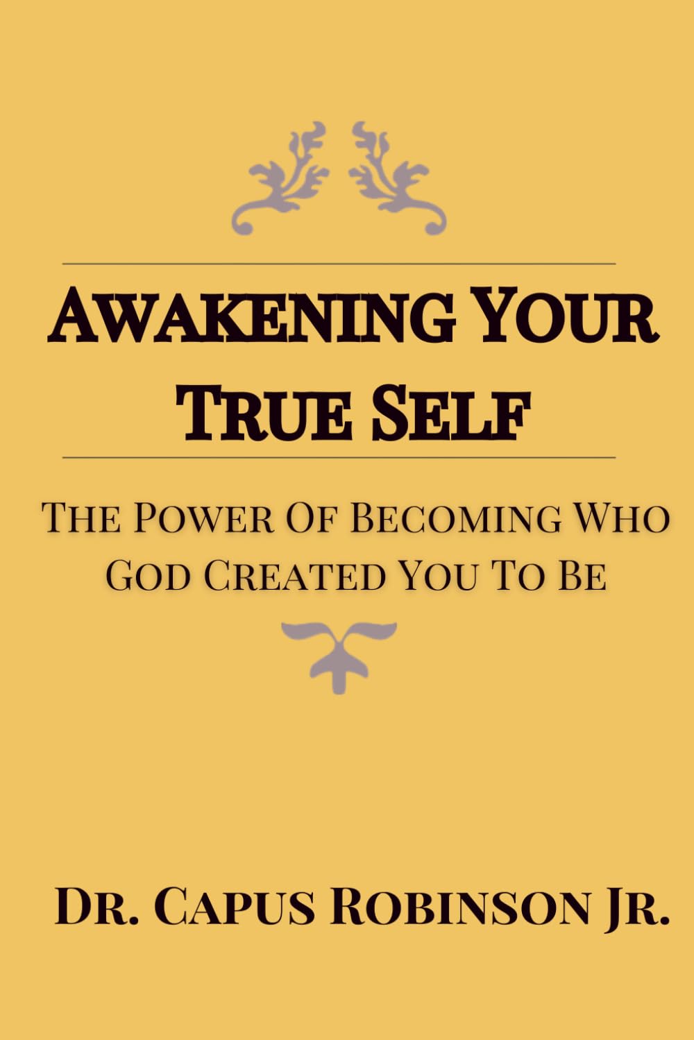 Awakening Your True Self: The Power Of Becoming Who God Created You To Be
