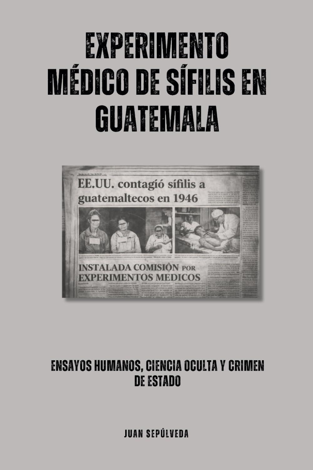 Experimento médico de sífilis en Guatemala: Ensayos humanos, ciencia oculta y crimen de Estado