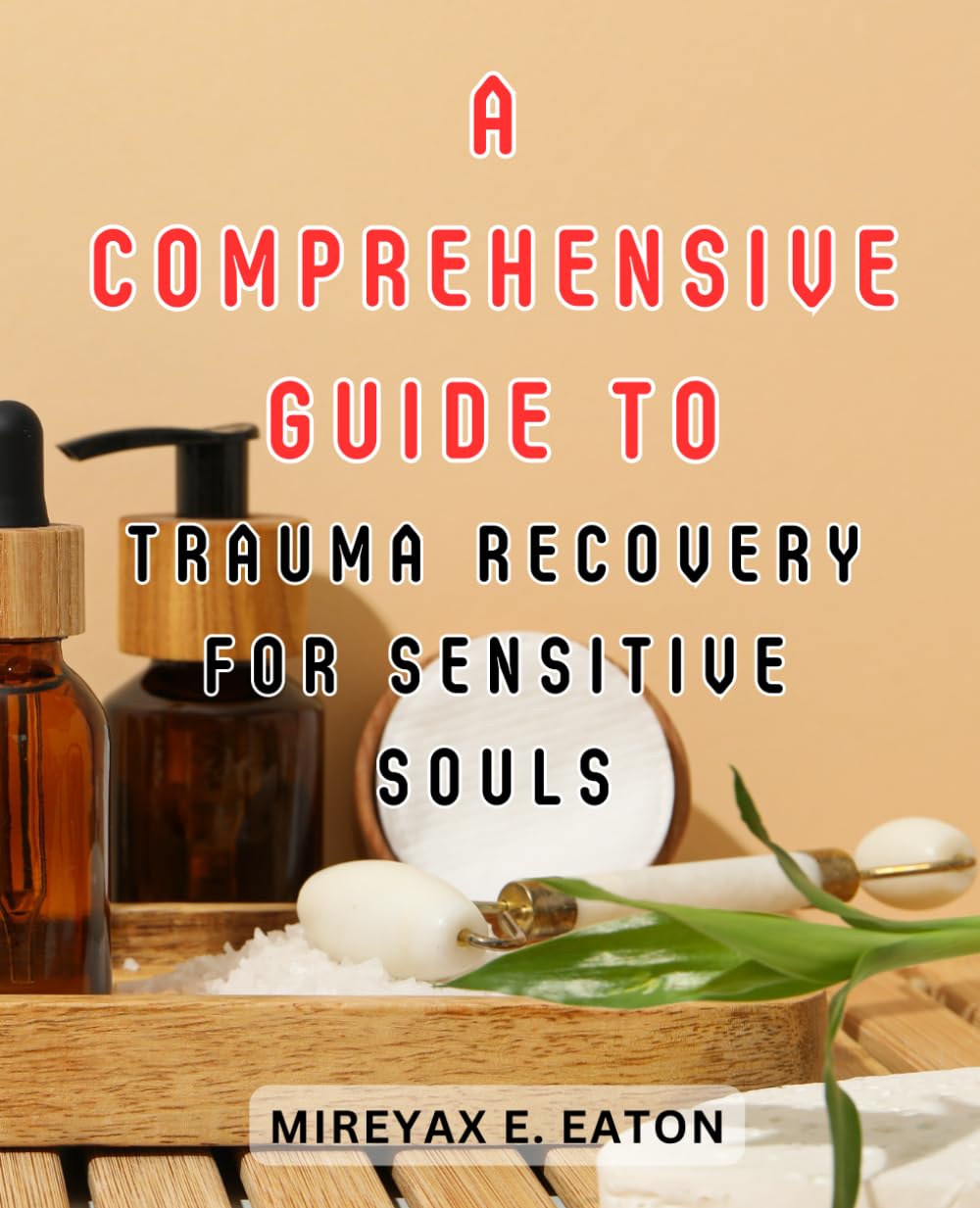 A Comprehensive Guide to Trauma Recovery for Sensitive Souls: Discover Empath-Specific Strategies to Heal, Thrive, and Reconnect with Your Emotional Well-being