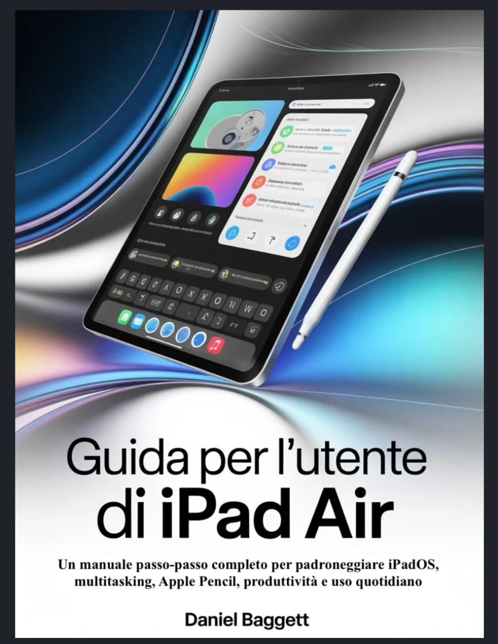 Guida per l'utente di iPad Air: Un manuale passo-passo completo per padroneggiare iPadOS, multitasking, Apple Pencil, produttività e uso quotidiano