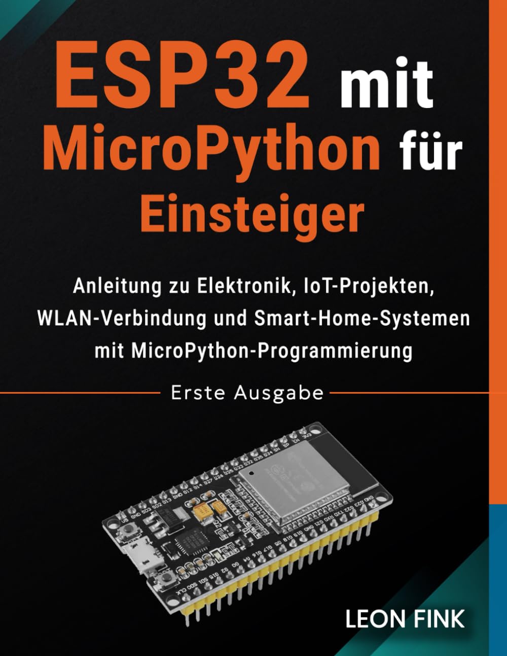 ESP32 mit MicroPython für Einsteiger: Anleitung zu Elektronik, IoT-Projekten, WLAN-Verbindung und Smart-Home-Systemen mit MicroPython-Programmierung
