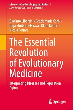 The Essential Revolution of Evolutionary Medicine: Interpreting Diseases and Population Aging (Advances in Studies of Aging and Health, 4)