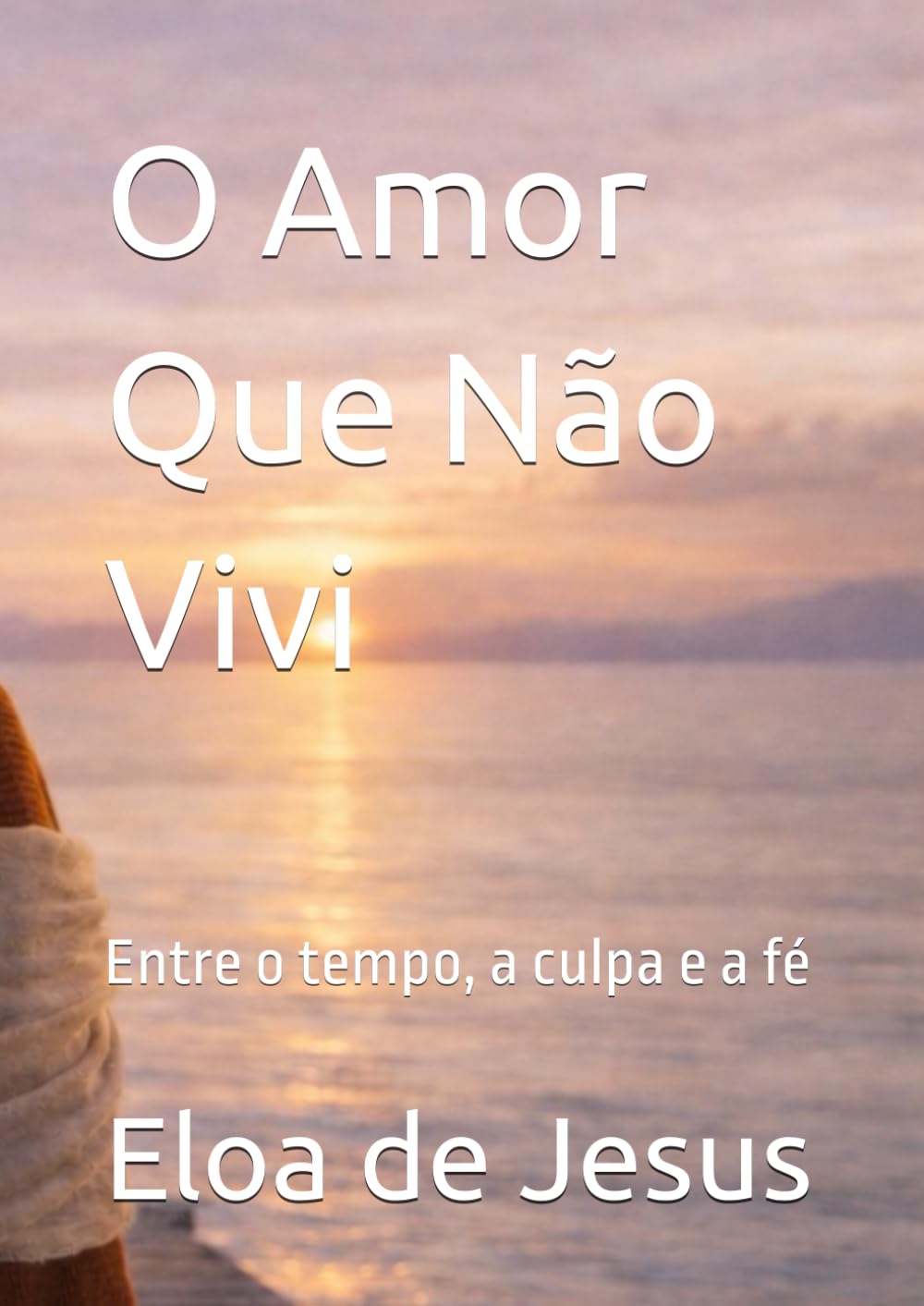 O Amor Que Não Vivi: Entre o tempo, a culpa e a fé