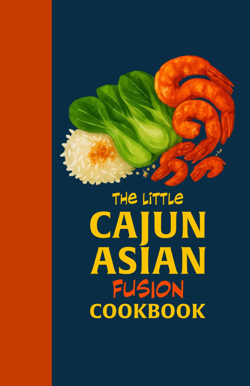 The Little Cajun Asian Fusion Cookbook: Modern Fusion Recipes with Louisiana Spice, Asian Flavors, and Flavor-Packed Dishes for Foodies - A great gift for unique food lovers, and home cooks