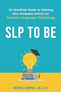 SLP To Be: An Unofficial Guide to Getting into Graduate School for Speech-Language Pathology