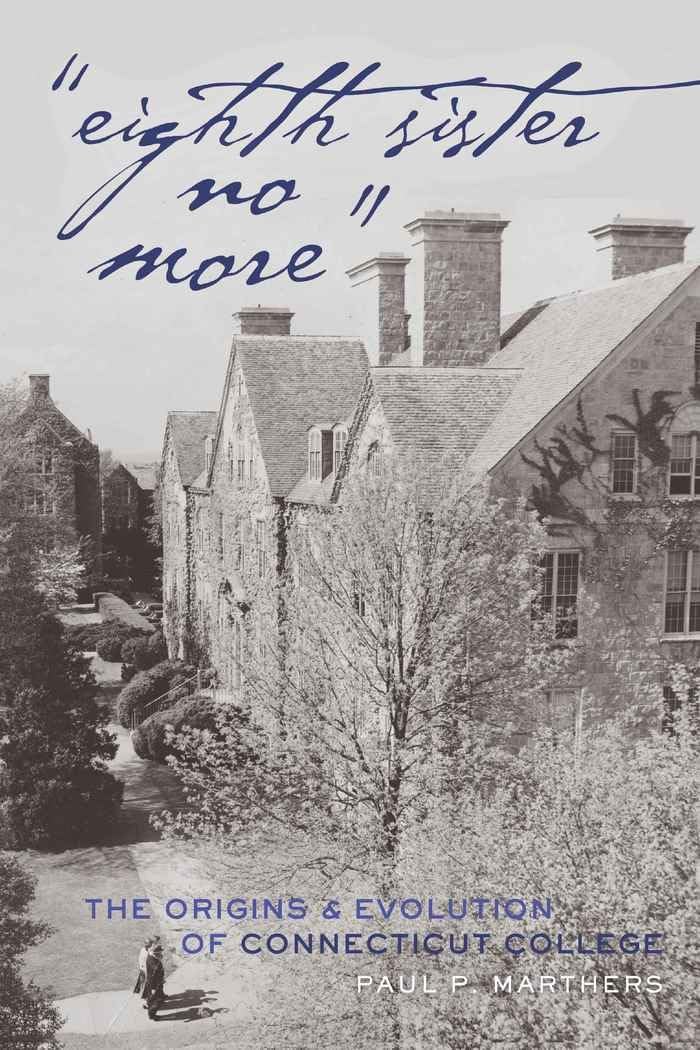 «Eighth Sister No More»: The Origins and Evolution of Connecticut College (History of Schools and Schooling)