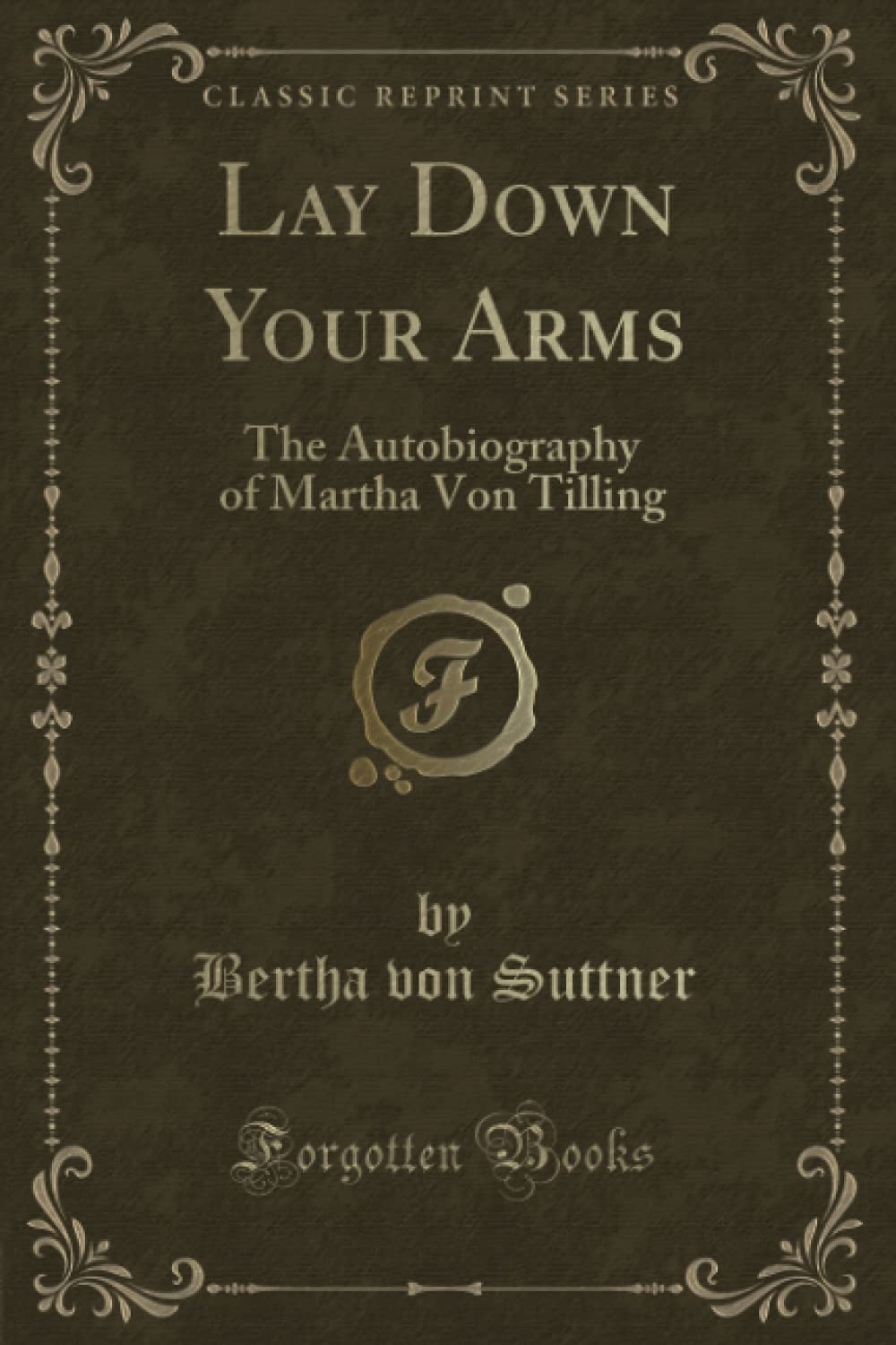 Lay Down Your Arms: The Autobiography of Martha Von Tilling (Classic Reprint)